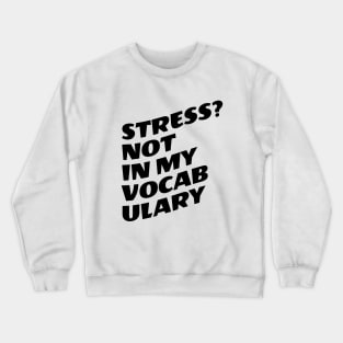 Stress? Not In My Vocabulary Crewneck Sweatshirt